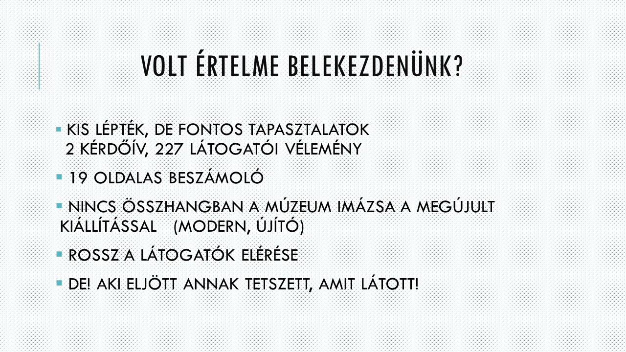 Látogatókutatás az Evangélikus Országos Múzeumban - Dia 7: Volt értelme belekezdenünk a látogatókutatásba?